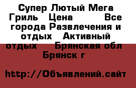 Супер Лютый Мега Гриль › Цена ­ 370 - Все города Развлечения и отдых » Активный отдых   . Брянская обл.,Брянск г.